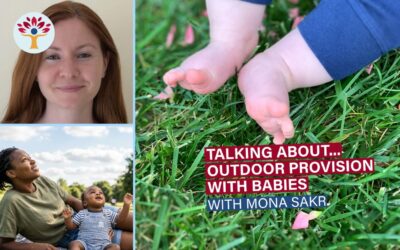 Webinar: Talking About… Outdoor Provision with Babies with Mona Sakr